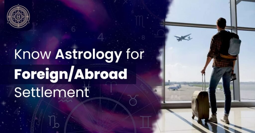 Know Astrology for ForeignAbroad Settlement